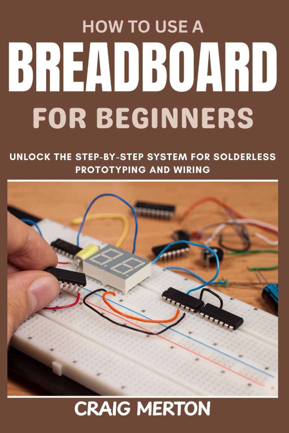 HOW TO USE A BREADBOARD FOR BEGINNERS: Unlock the Step-by-Step System for Solderless Prototyping and Wiring. baixar livro de graça