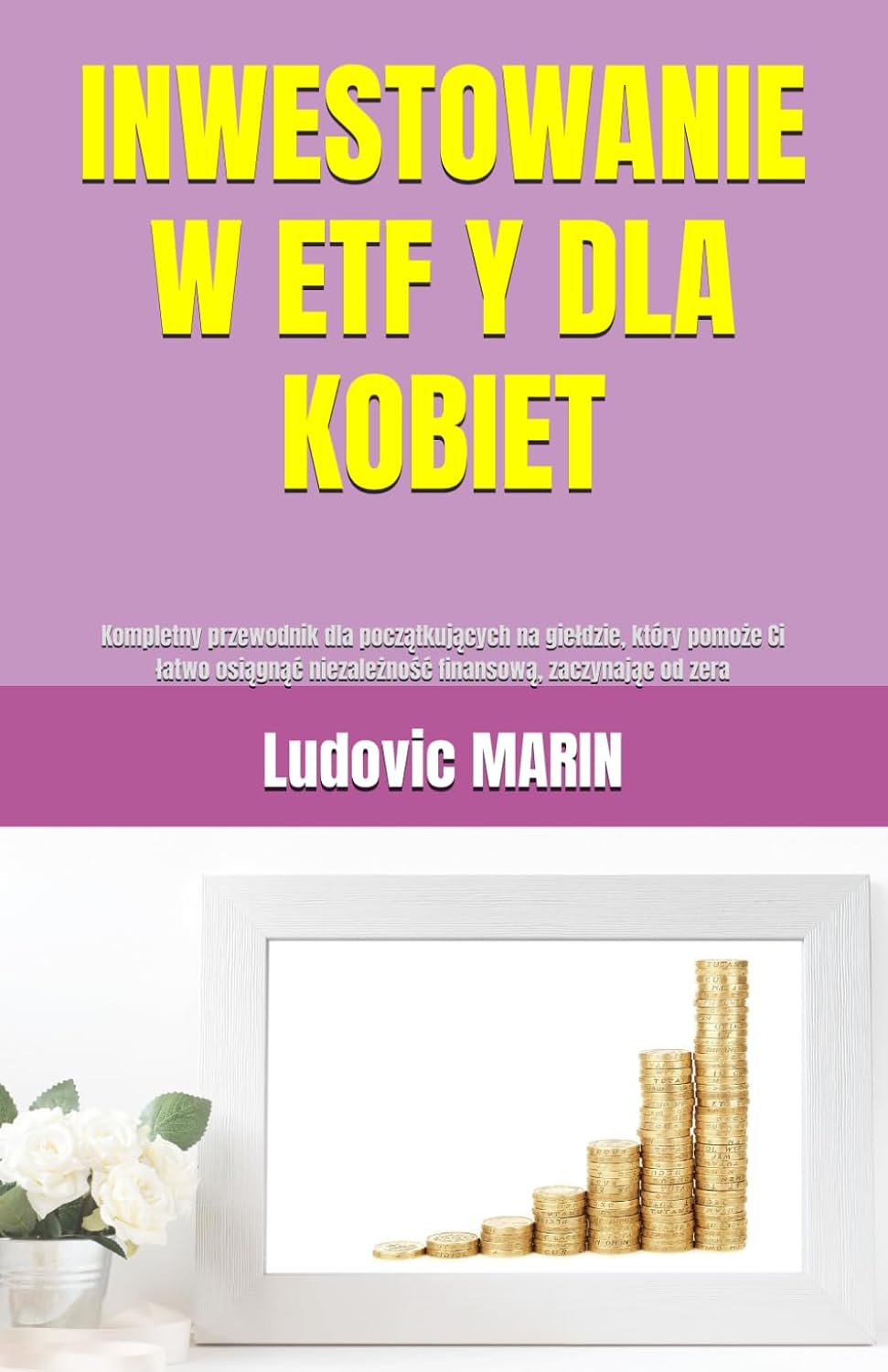 INWESTOWANIE W ETF-Y DLA KOBIET: Kompletny przewodnik dla początkujących na giełdzie, który pomoże Ci łatwo osiągnąć niezależność finansową, zaczynając od zera (Polish Edition) baixar o livro de graça