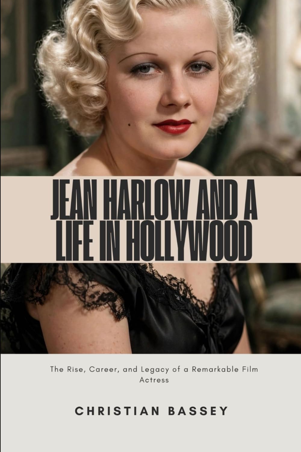 JEAN HARLOW AND A LIFE IN HOLLYWOOD: The Rise, Career, and Legacy of a Remarkable Film Actress