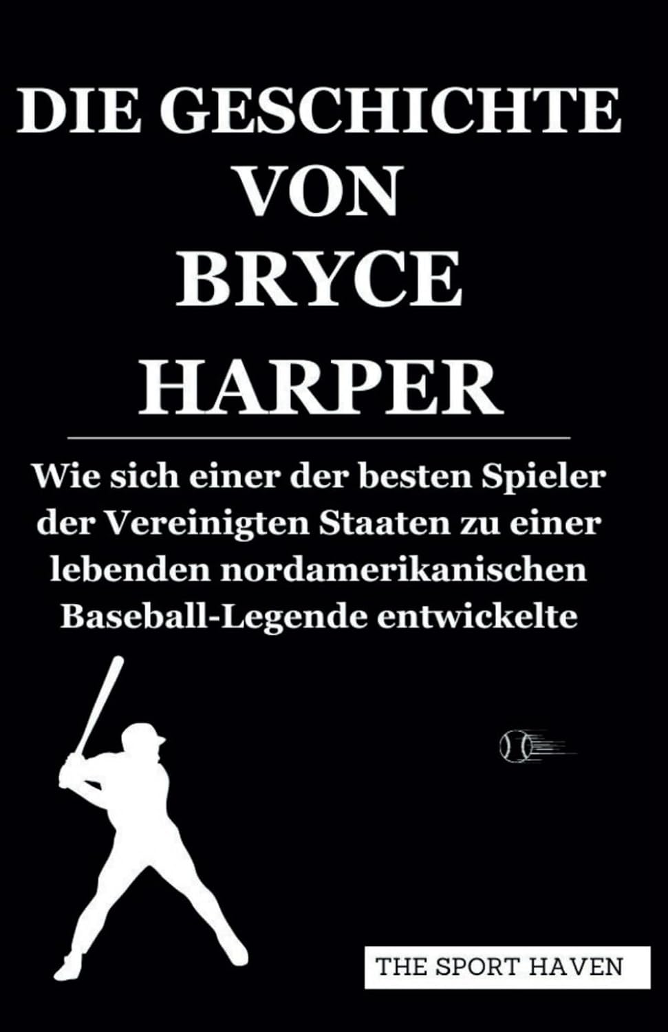 ler totalmente DIE GESCHICHTE VON BRYCE HARPER: Wie sich einer der besten Spieler der Vereinigten Staaten zu einer lebenden nordamerikanischen Baseball-Legende entwickelte (German Edition)