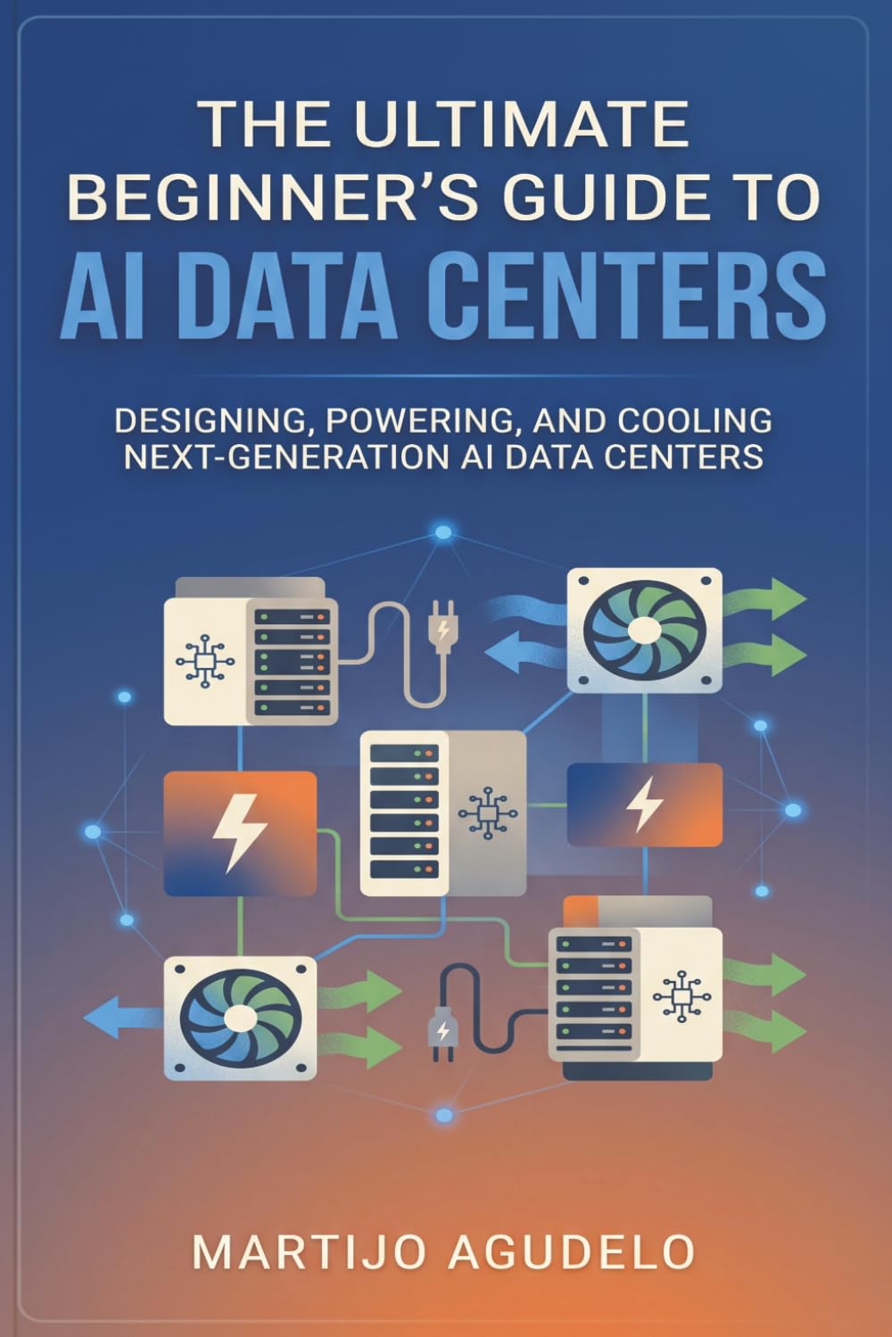 The Ultimate Beginner’s Guide to AI Data Centers: Designing, Powering, and Cooling Next-Generation AI Data Centers