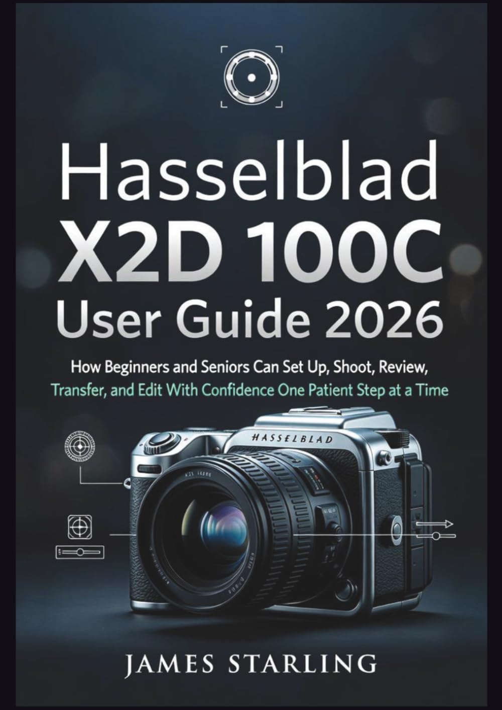ler totalmente Hasselblad X2D 100C User Guide 2026: How Beginners and Seniors Can Set Up, Shoot, Review, Transfer, and Edit With Confidence One Patient Step at a Time