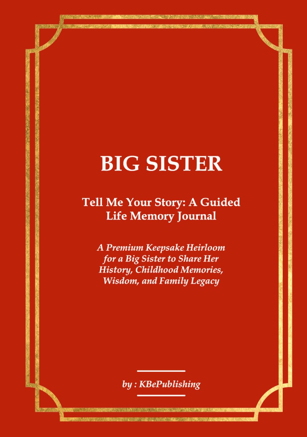 BIG SISTER Tell Me Your Story: A Guided Life Memory Journal: A Premium Keepsake Heirloom for a Big Sister to Share Her History, Childhood Memories, Wisdom, and Family Legacy baixar o livro de graça