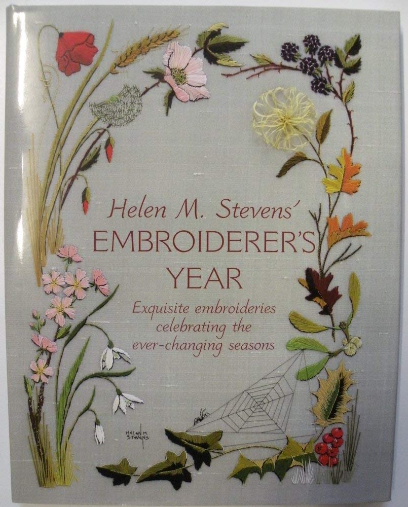 Helen M. Steven's Embroiderer's Year: Exquisite Embroideries Celebrating the Ever-Changing Seasons