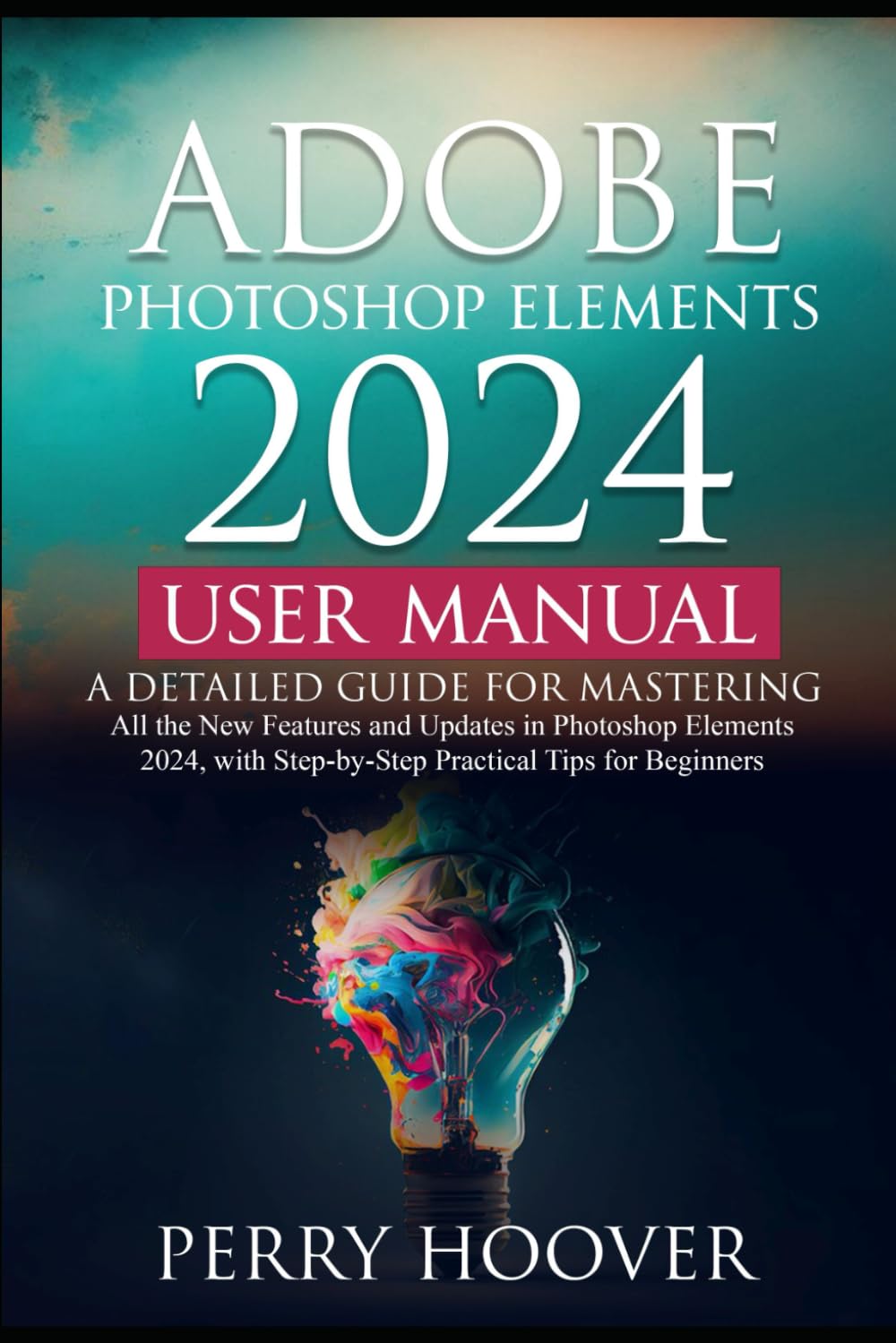 capítulo por capítulo baixar Adobe Photoshop Elements 2024 User Manual: A Detailed Guide for Mastering All the New Features and Updates in Photoshop Elements 2024, with Step-by-Step Practical Tips for Beginners