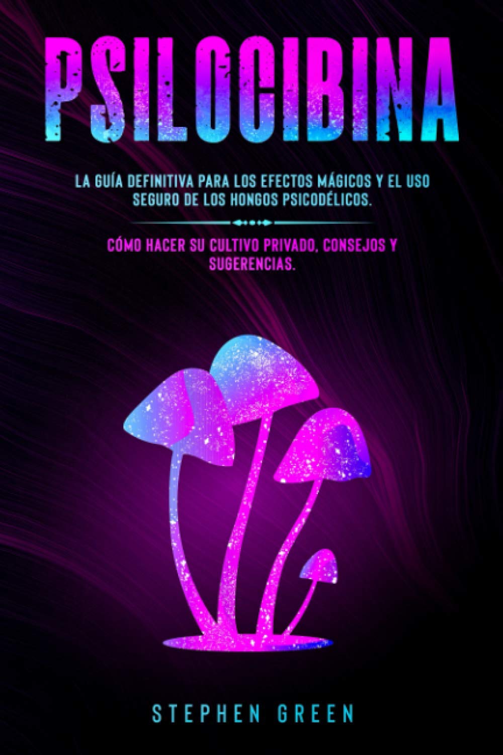 Psilocibina: La Guía Definitiva Para Los Efectos Mágicos Y El USO Seguro de Los Hongos Psicodélicos. Cómo Hacer Su Cultivo Privado, Consejos Y Sugerencias. baixar livro de graça