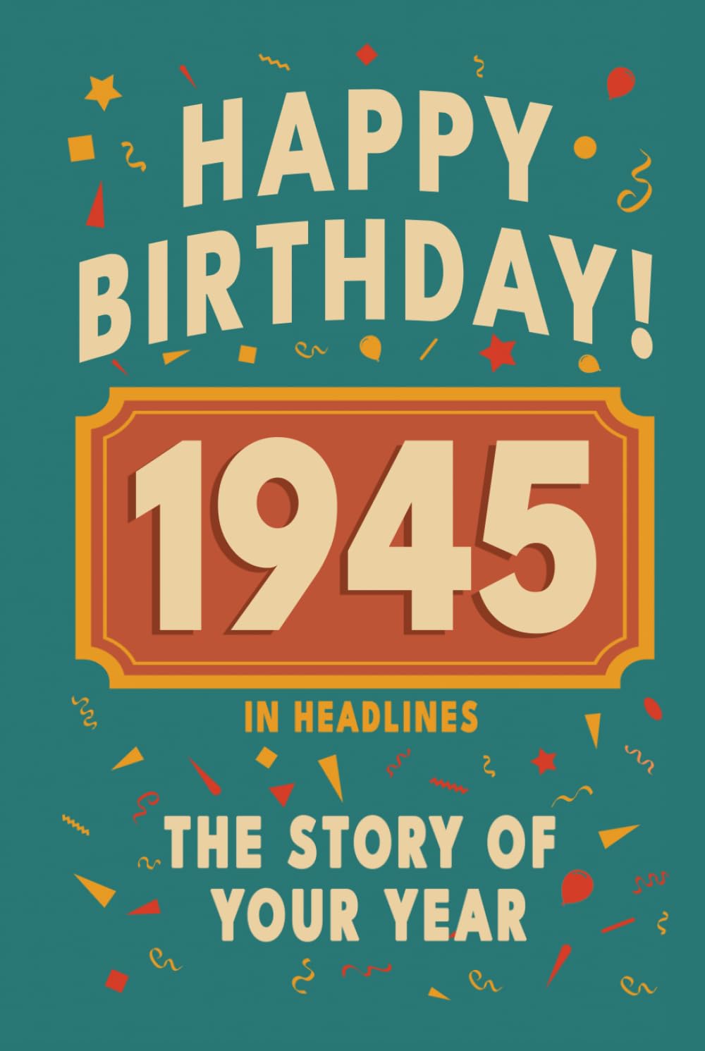 capítulo por capítulo baixar Happy Birthday! 1945: A Year in Headlines – Nostalgic 1945 History Book with Authentic News and Memories – Perfect Birthday or Anniversary Gift (Happy... in Headlines (Birthday History Book Series))
