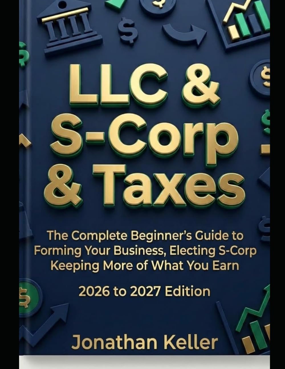 LLC & S-Corp & Taxes: The Complete Beginner's Guide to Forming Your Business, Electing S-Corp Status, and Keeping More of What You Earn 2026 to 2027 Edition baixar livro de graça