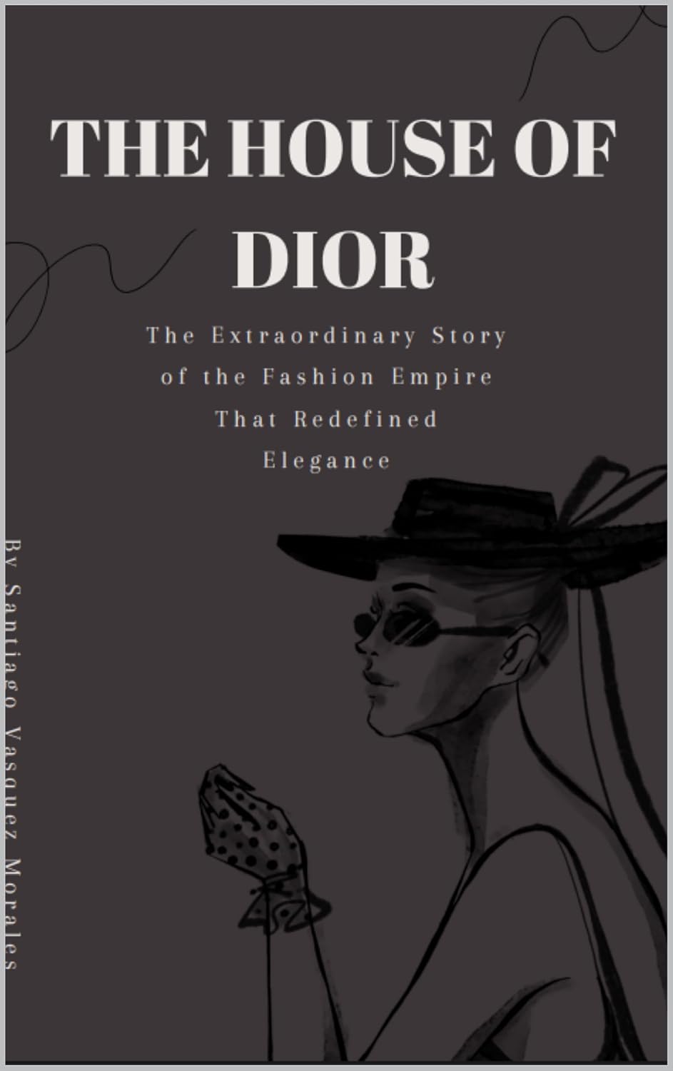 THE HOUSE OF DIOR: T h e E x t r a o r d i n a r y S t o r y o f t h e F a s h i o n E m p i r e T h a t R e d e f i n e d E l e g a n c e (English Edition) baixar livro de graça