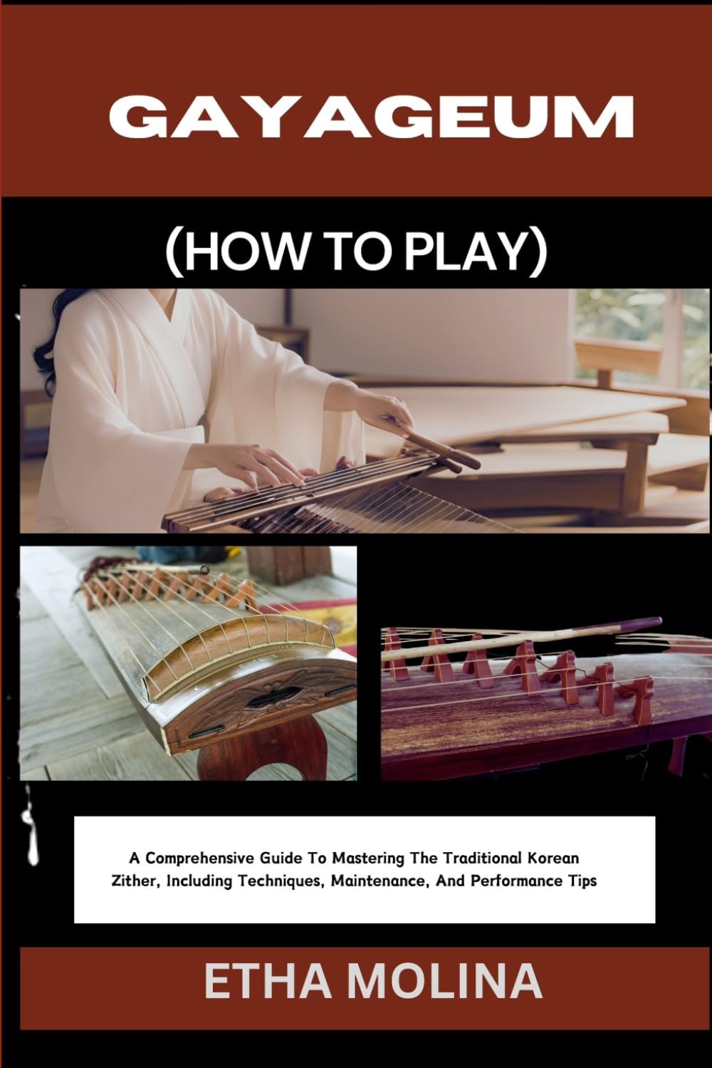 ler totalmente Gayageum (How to Play): A Comprehensive Guide To Mastering The Traditional Korean Zither, Including Techniques, Maintenance, And Performance Tips