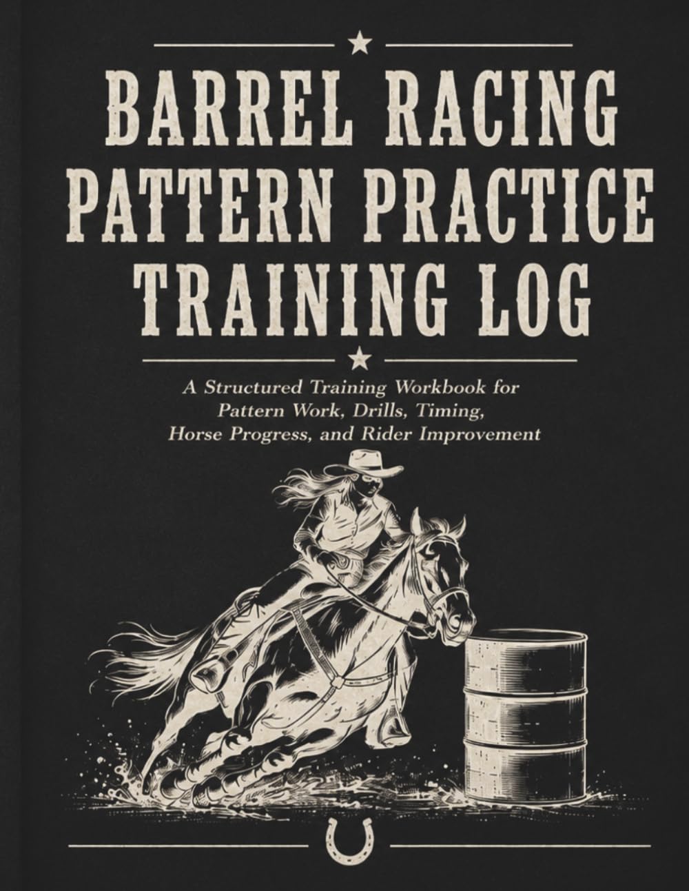 ler totalmente Barrel Racing Pattern Practice Training Log: A Structured Training Workbook for Pattern Work, Drills, Timing, Horse Progress, and Rider Improvement