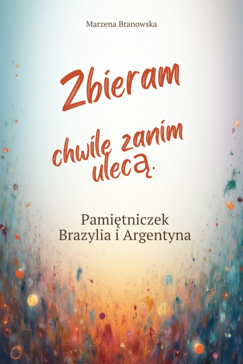 ler totalmente Zbieram chwile zanim ulecą. Pamiętniczek z Podróży. Brazylia i Argentyna (Polish Edition)