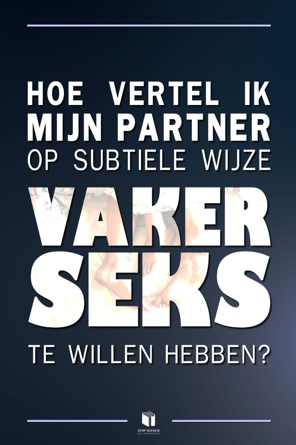 ler totalmente Hoe vertel ik mijn partner op subtiele wijze vaker seks te willen hebben?: De oplossing voor meer seks binnen langdurige relaties