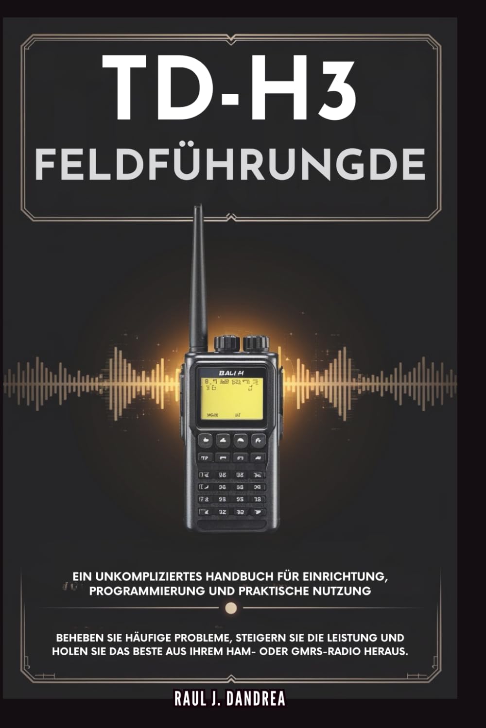 TD-H3-FELDFÜHRUNG – Ein unkompliziertes Handbuch für Einrichtung, Programmierung und praktische Nutzung: Beheben Sie häufige Probleme, steigern Sie... Beste aus Ihrem Ham- oder GMRS-Radio heraus baixar o livro de graça