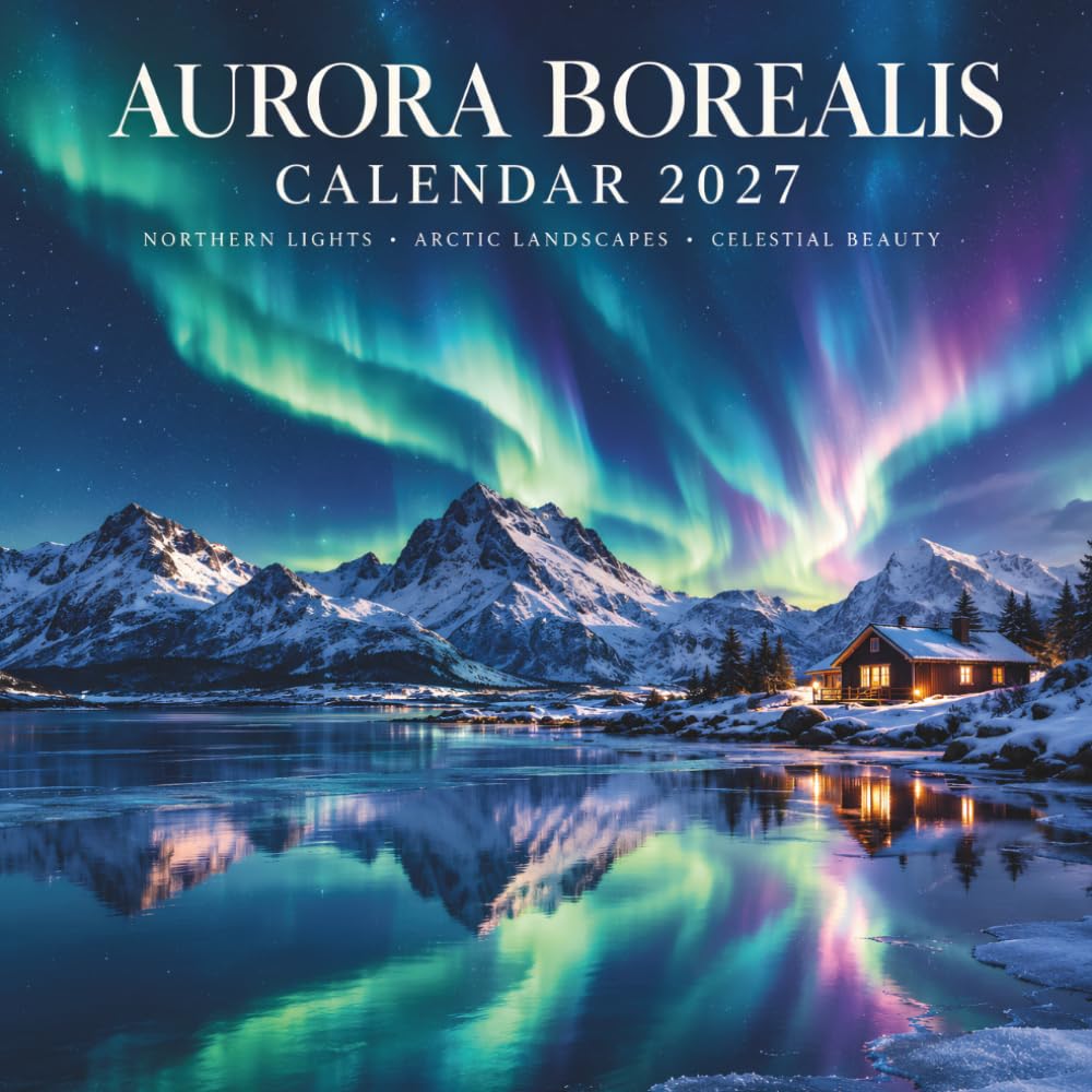 Aurora Borealis Calendar 2027: Northern Lights • Arctic Landscapes • Celestial Beauty