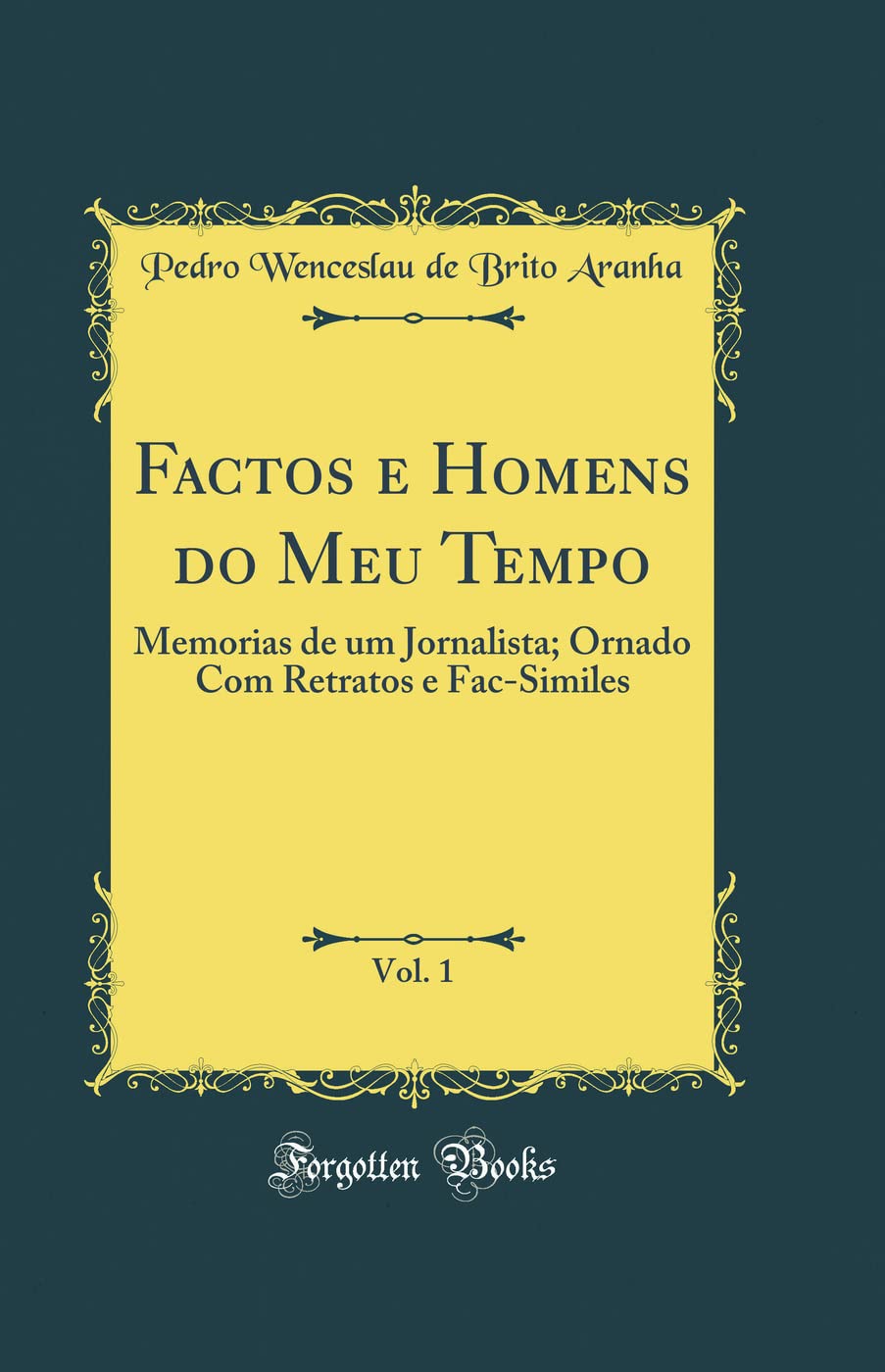 ler totalmente Factos e Homens do Meu Tempo, Vol. 1: Memorias de um Jornalista; Ornado Com Retratos e Fac-Similes (Classic Reprint)
