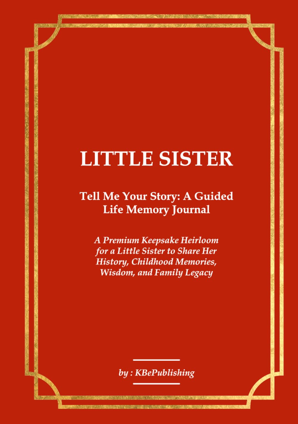 LITTLE SISTER Tell Me Your Story: A Guided Life Memory Journal: A Premium Keepsake Heirloom for a Little Sister to Share Her History, Childhood Memories, Wisdom, and Family Legacy baixar livro de graça