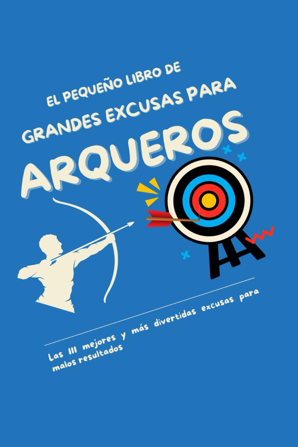 ler totalmente El pequeño libro de grandes excusas para arqueros: Las 111 mejores y más divertidas excusas para malos resultados (Spanish Edition)