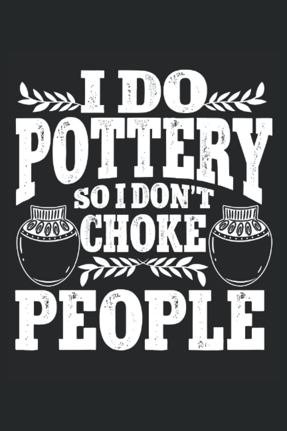 I Do Pottery So I Don't Choke People: Pottery Notebook Journal, Medium Ruled, 100 Pages, 6"x9"