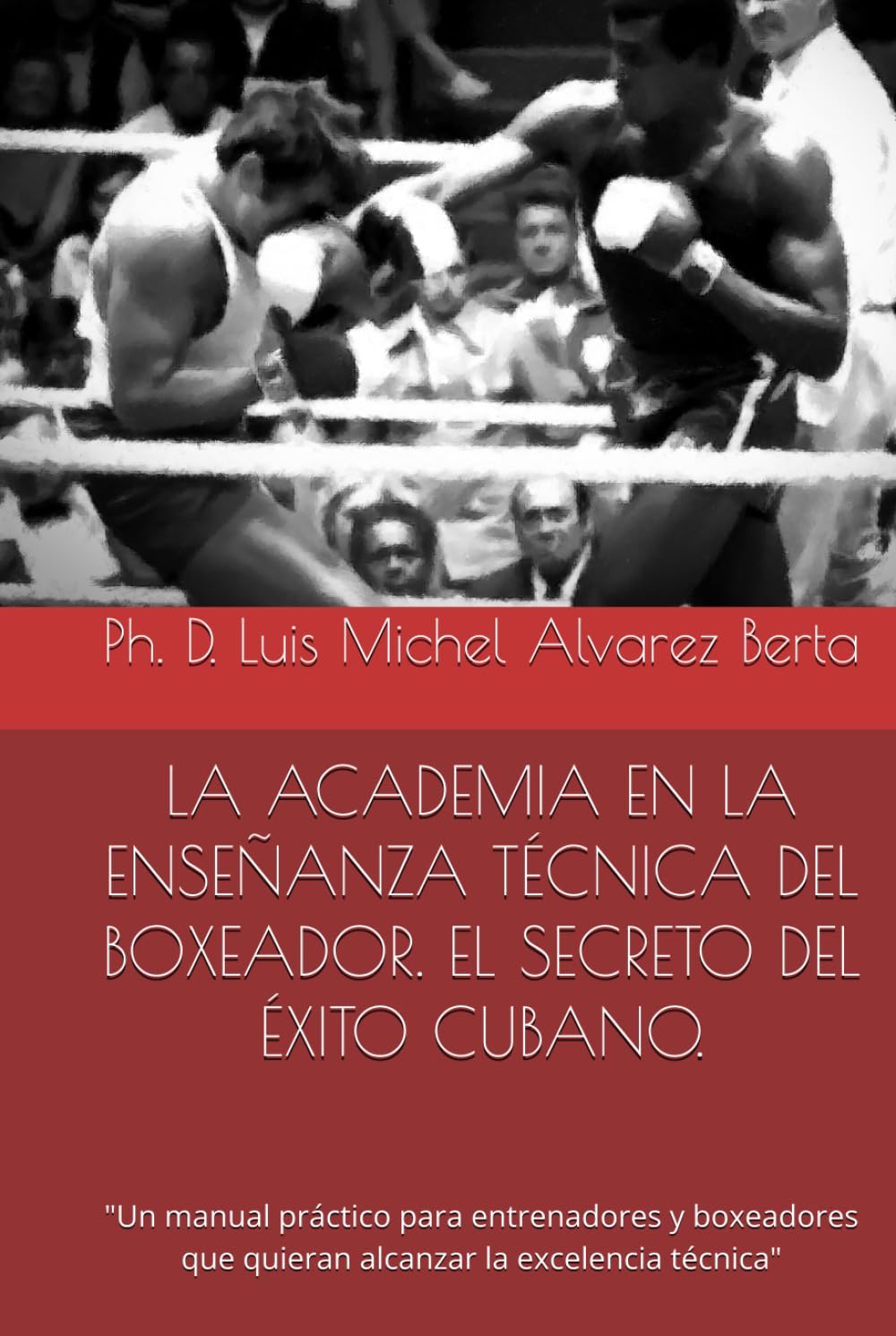 capítulo por capítulo baixar LA ACADEMIA EN LA ENSEÑANZA TÉCNICA DEL BOXEADOR. EL SECRETO DEL ÉXITO CUBANO.: "Un manual práctico para entrenadores y boxeadores que quieran alcanzar la excelencia técnica" (Spanish Edition)