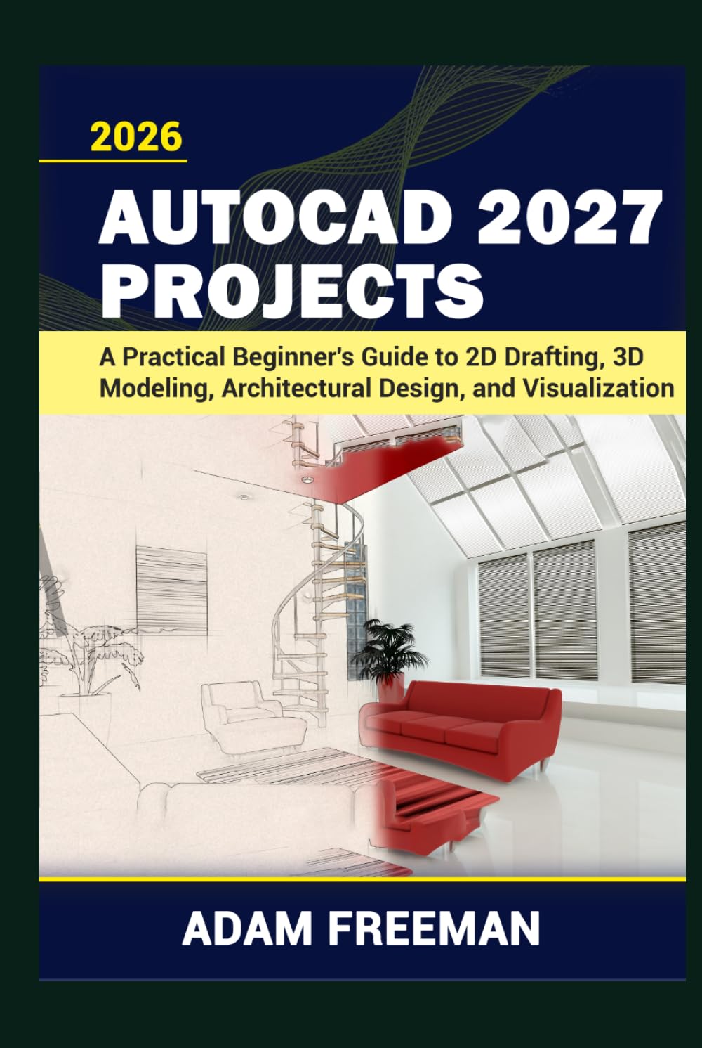ler totalmente AutoCAD 2027 Projects A Practical Beginner's Guide to 2D Drafting, 3D Modeling, Architectural Design, and Visualization
