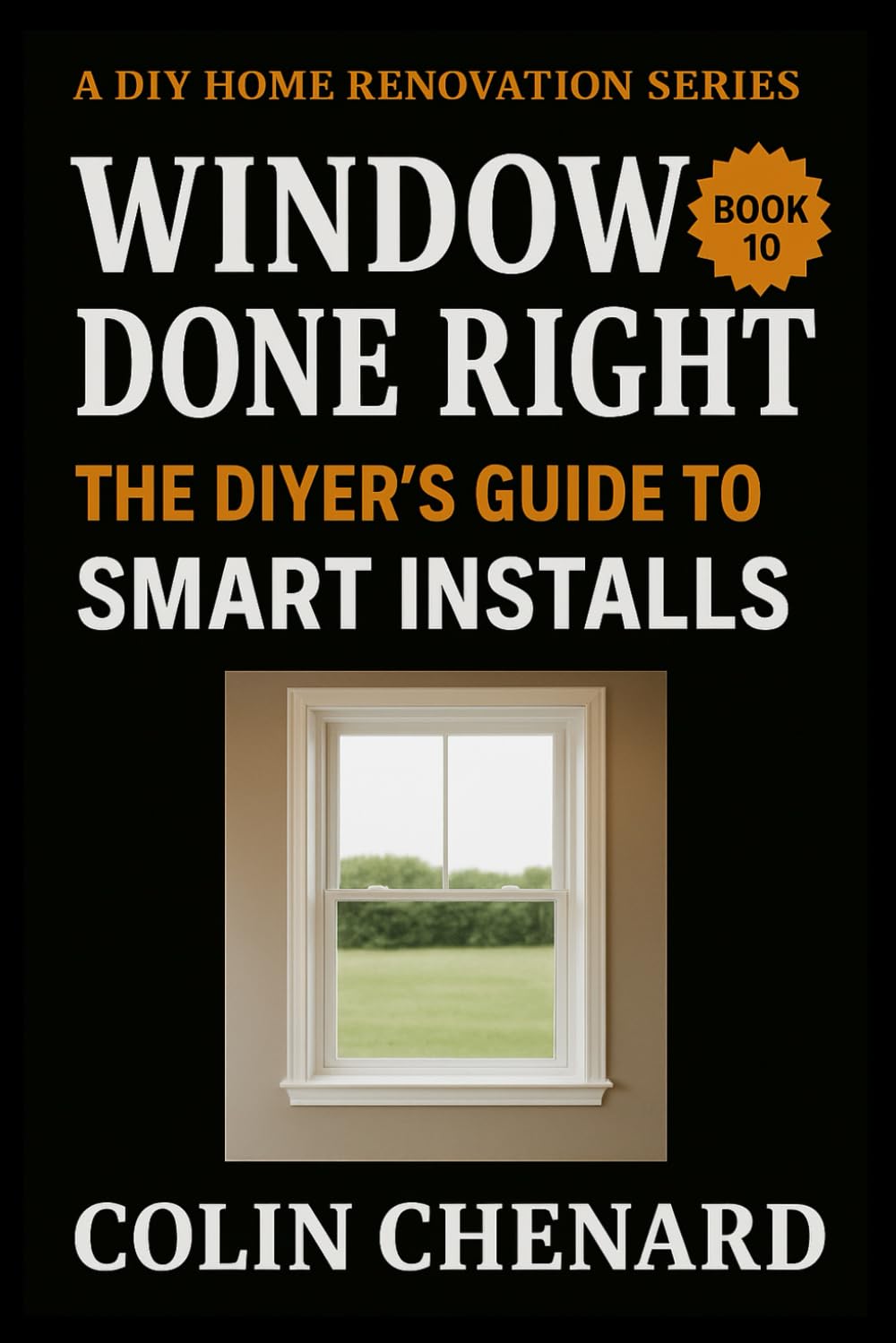 ler totalmente Windows Done Right: The DIYer's Guide To Smart Installs (A DIY Home Renovation Series)
