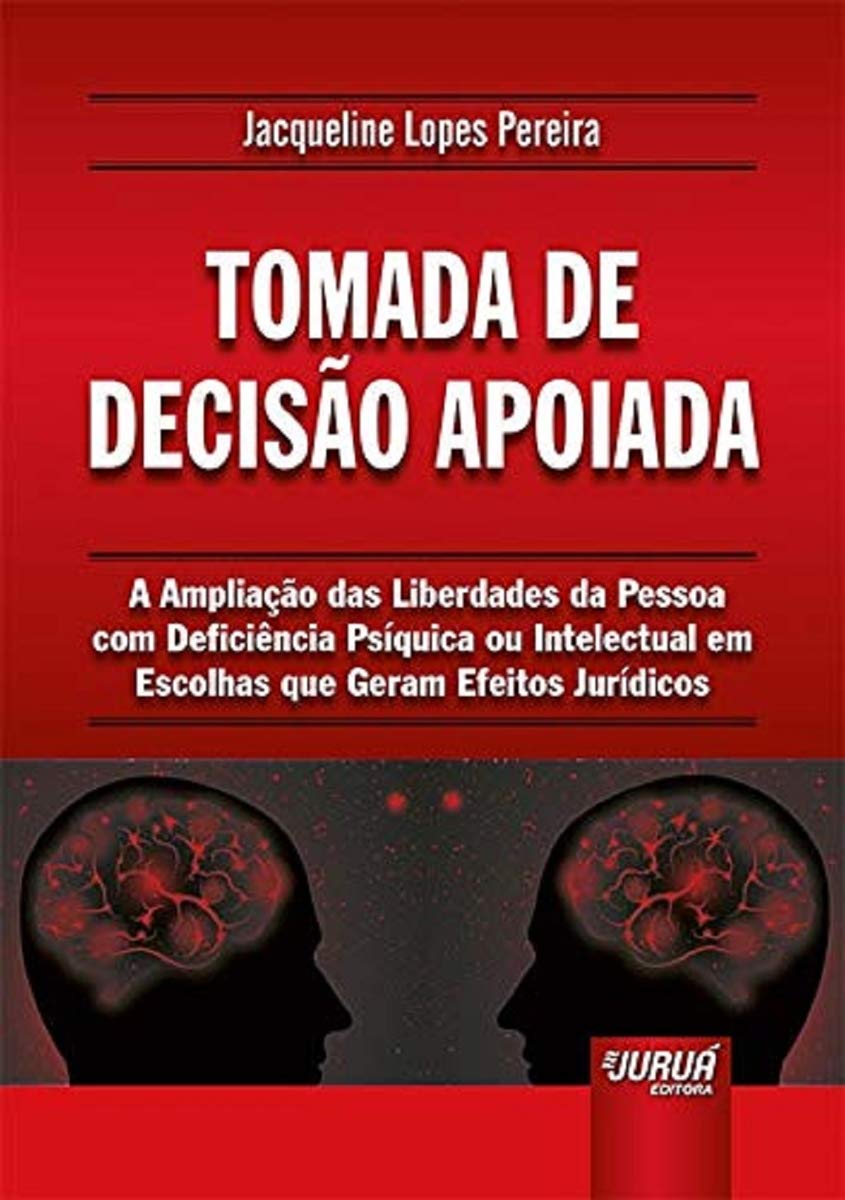 Tomada de Decisão Apoiada: A Ampliação das Liberdades da Pessoa com Deficiência Psíquica ou Intelectual em Escolhas que Geram Efeitos Jurídicos baixar livro de graça