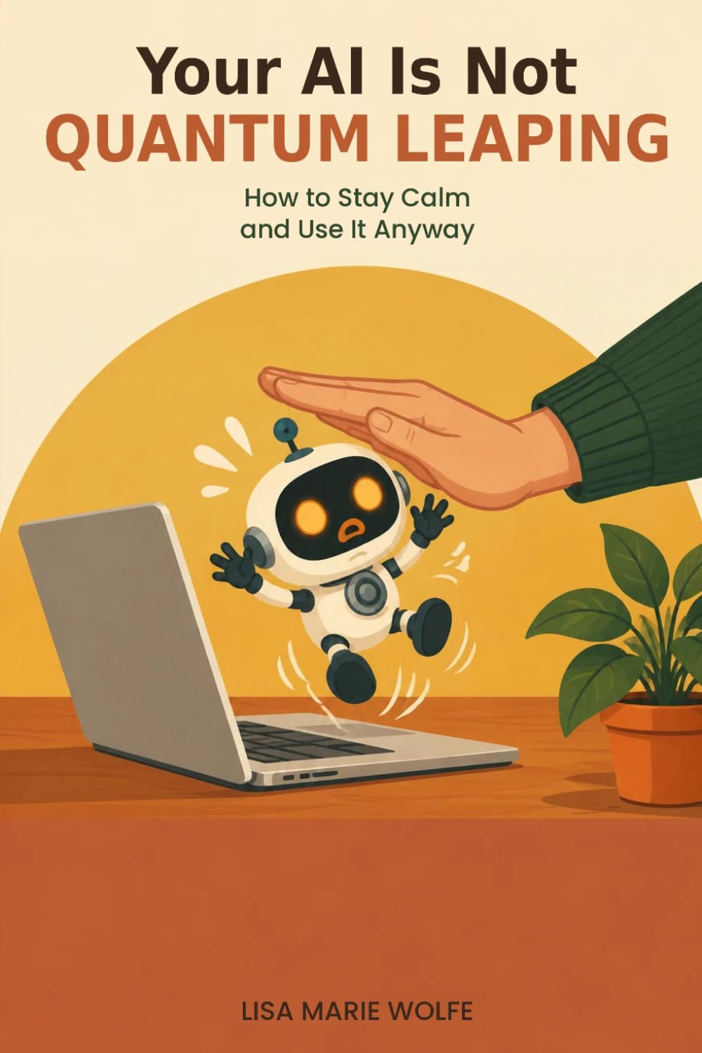 ler totalmente YOUR AI IS NOT QUANTUM LEAPING: How to Stay Calm and Use It Anyway (AI Made Practical)