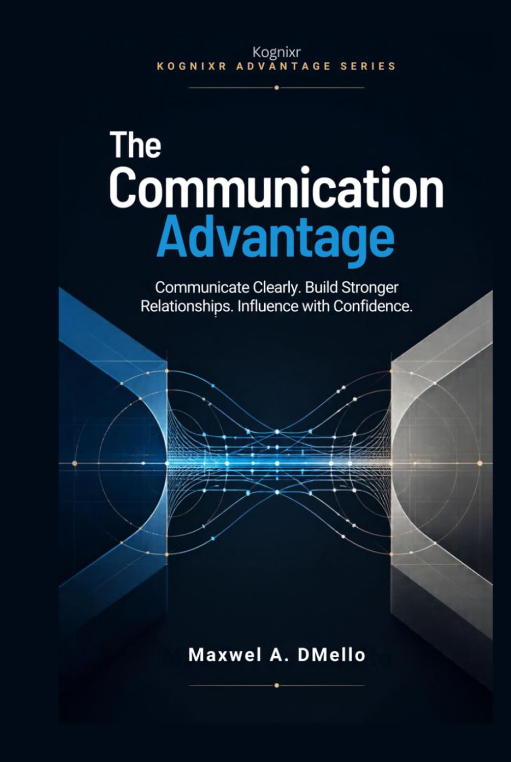 The Communication Advantage: Communicate Clearly. Build Stronger Relationships. Influence with Confidence. (Kognixr Advantage Series) baixar livro de graça