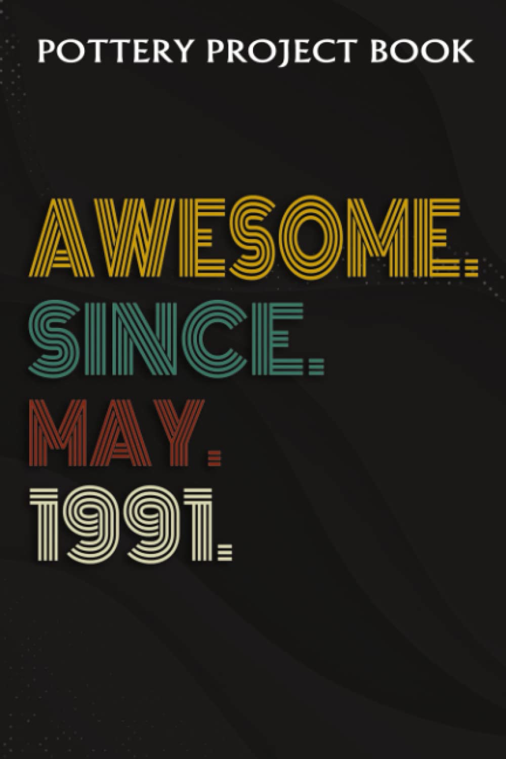 Pottery Project Book:Awesome Since May 1991 31 Years Old 31st Birthday Gift: Gifts for Sister:Pottery Project Journal Containing 100 Project Pages to... Log Book, Pottery Notebook,Birthday Gifts baixar o livro de graça