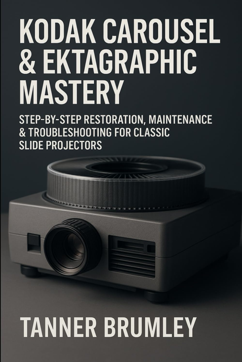 Kodak Carousel & Ektagraphic Mastery: Step-by-Step Restoration, Maintenance & Troubleshooting for Classic Slide Projectors