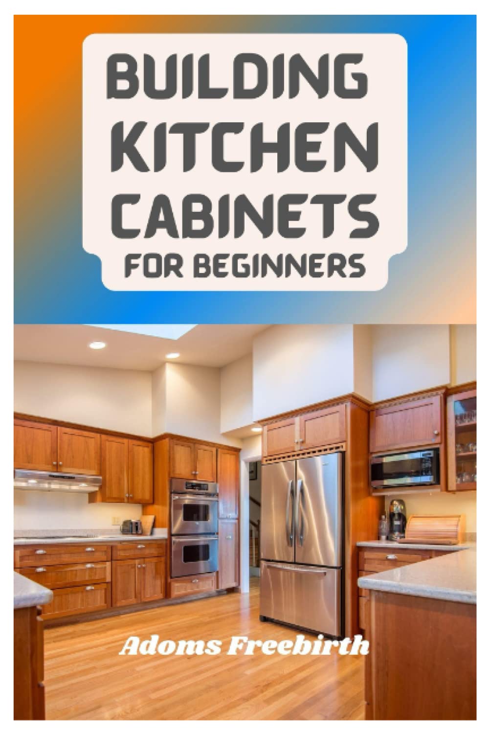 ler totalmente Building Kitchen Cabinets For Beginners: Materials, Techniques And Step By Step Instructions To Build, Install, Refinish And Whitewash Kitchen Cabinets
