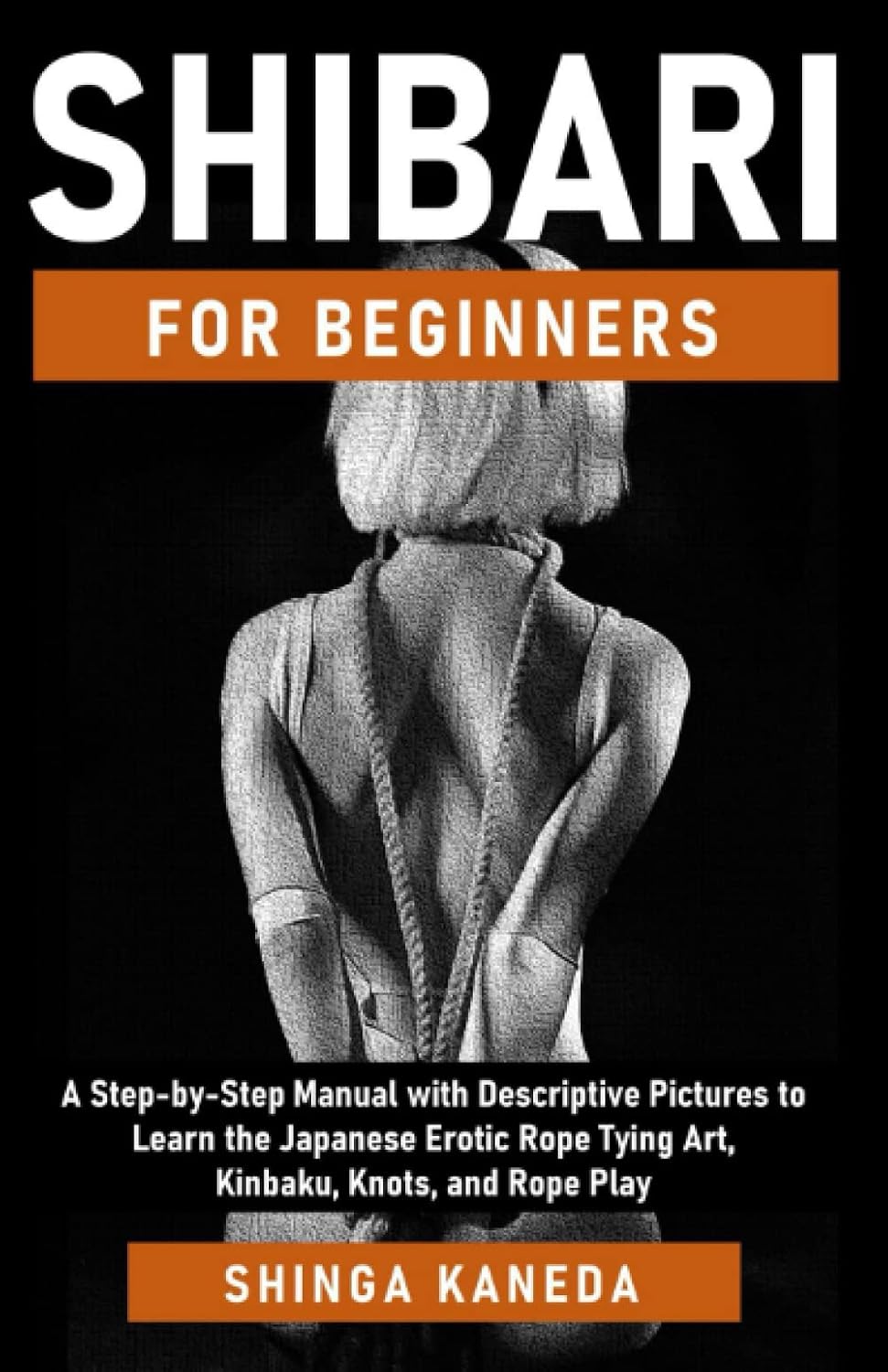 ler totalmente Shibari for Beginners: A Step-by-Step Manual with Descriptive Pictures to Learn the Japanese Erotic Rope Tying Art, Kinbaku, Knots, and Rope Play