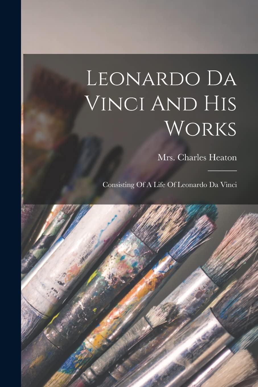 Leonardo Da Vinci And His Works: Consisting Of A Life Of Leonardo Da Vinci baixar o livro de graça