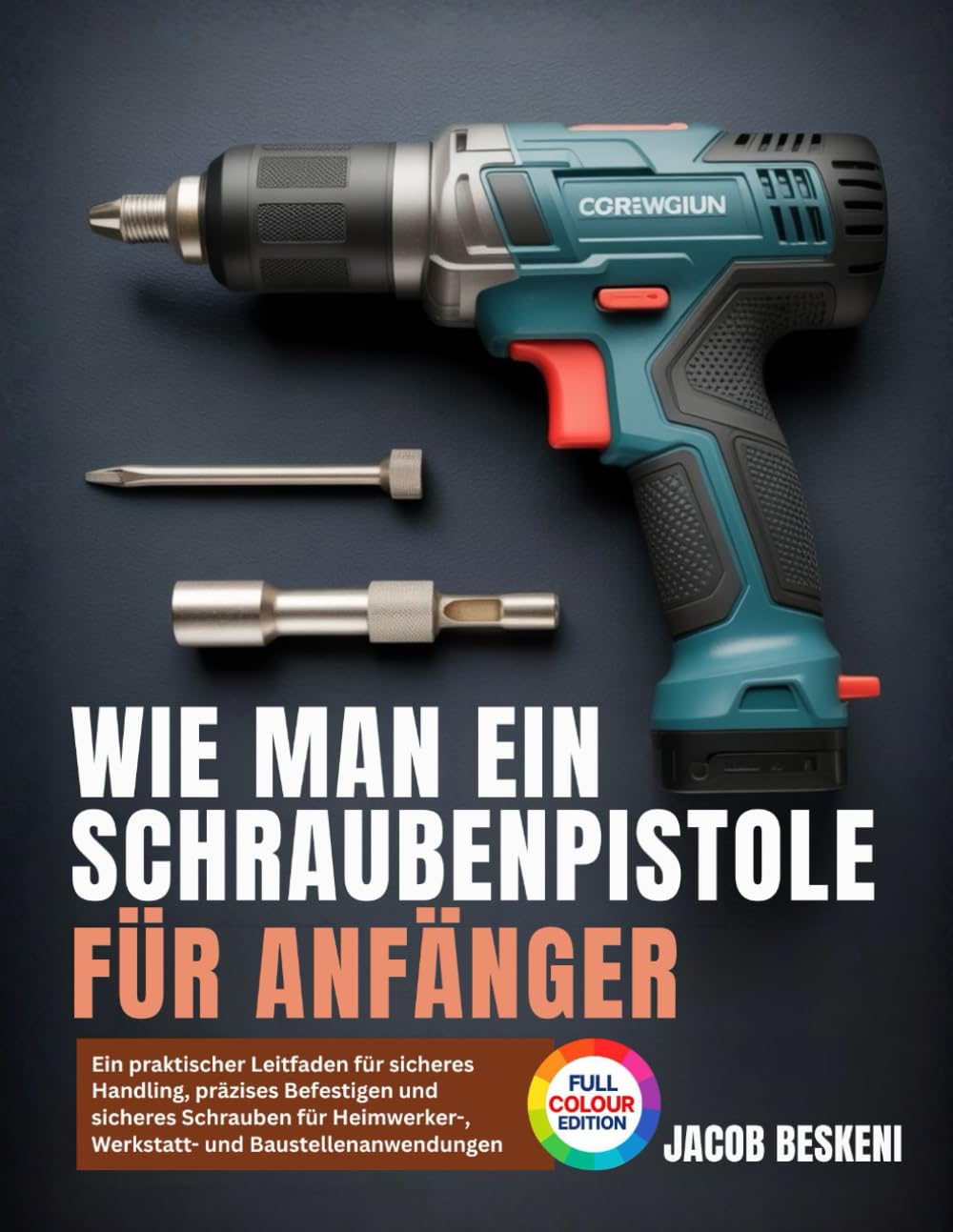 Wie Man Ein Schraubenpistole Für Anfänger: Ein praktischer Leitfaden für sicheres Handling, präzises Befestigen und sicheres Schrauben für Heimwerker-, Werkstatt- und Baustellenanwendungen baixar o livro de graça