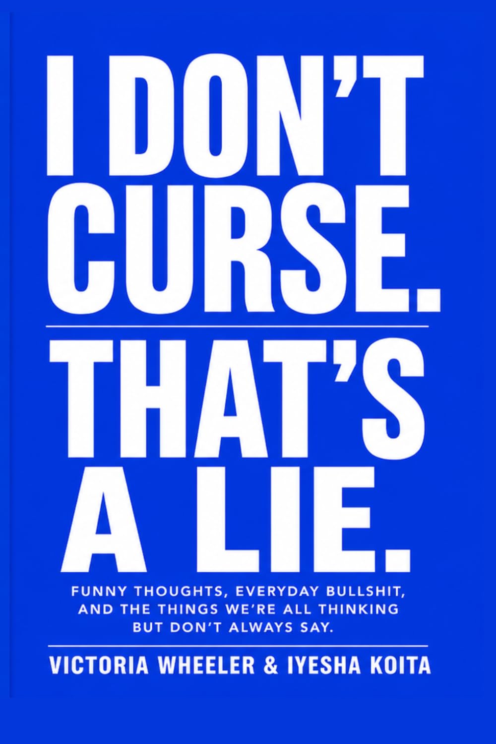 I Don't Curse. That's a Lie.: Funny Thoughts, Everyday Bullshit, and the Things We're All Thinking But Don't Always Say. baixar livro de graça