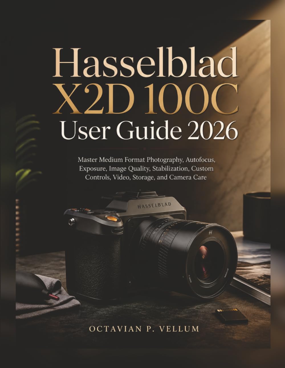 ler totalmente Hasselblad X2D 100C User Guide 2026: Master Medium Format Photography, Autofocus, Exposure, Image Quality, Stabilization, Custom Controls, Video, Storage, and Camera Care