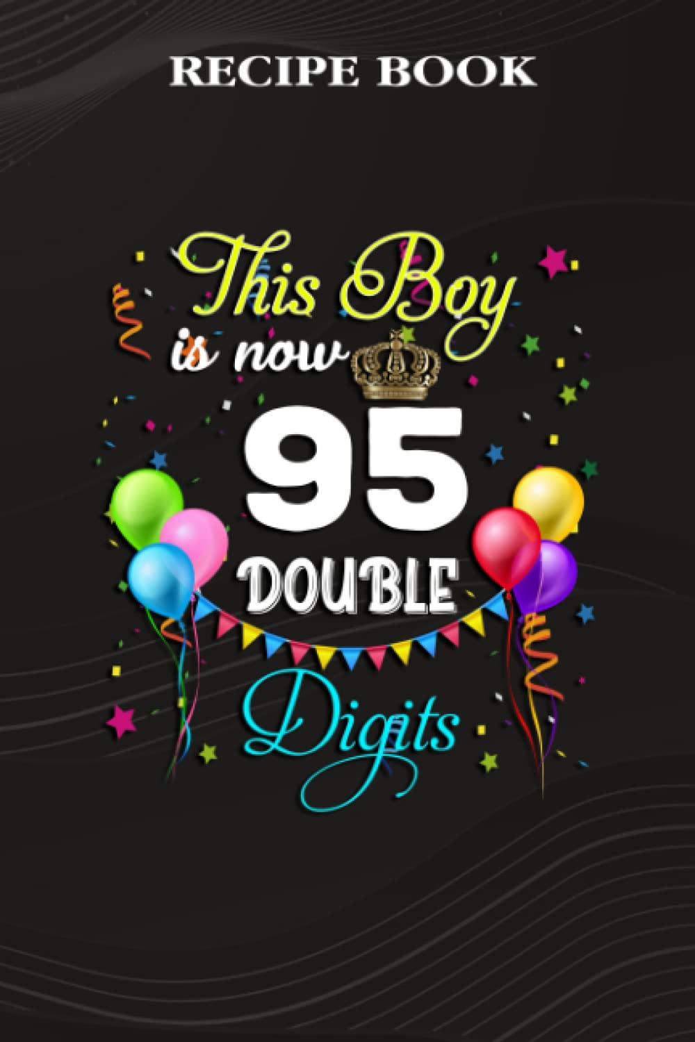 Recipe Book:This Boy is Now Double Digits, Birthday Boy 95 Years Old: Gifts for Her: A Beautiful & Modern Keepsake Recipe Notebook & Organizer to... Blank Recipe Book & Cookbook,Birthday Gifts baixar livro de graça