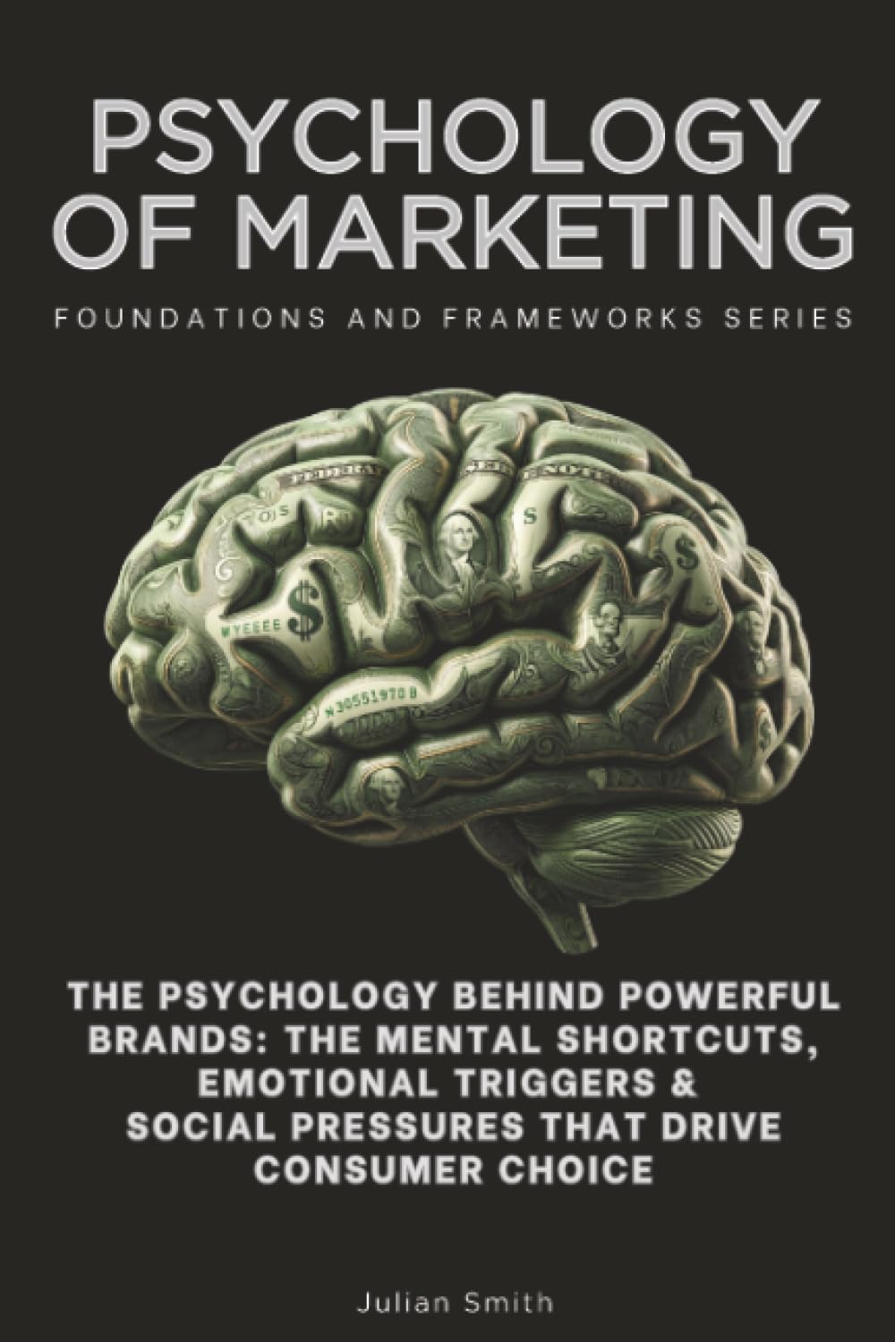 Psychology of Marketing, Foundations and Frameworks Series: The Psychology Behind Powerful Brands: The Mental Shortcuts, Emotional Triggers & Social Pressures That Drive Consumer Choice: 68 baixar livro de graça