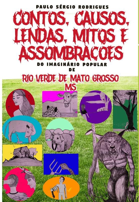 CONTOS, CAUSOS, LENDAS, MITOS E ASSOMBRAÇÕES CONTOS, CAUSOS, LENDAS, MITOS E ASSOMBRAÇÕES DO IMAGINÁRIO POPULAR DE RIO VERDE DE MATO GROSSO-MS baixar livro de graça