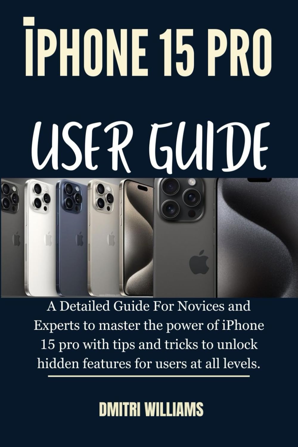 IPHONE 15 PRO USER GUIDE: A Detailed Guide For Novices and Experts to master the power of iPhone 15 pro with tips and tricks to unlock hidden features for users at all levels. baixar o livro de graça