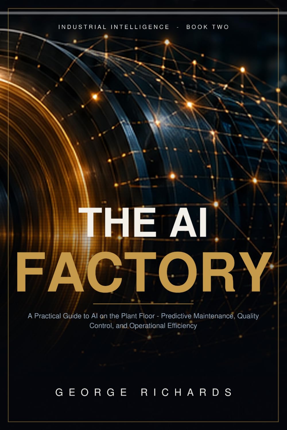 ler totalmente The AI Factory: A Practical Guide to Artificial Intelligence on the Plant Floor — Predictive Maintenance, Quality Control, and Operational Efficiency (Industrial Intelligence)