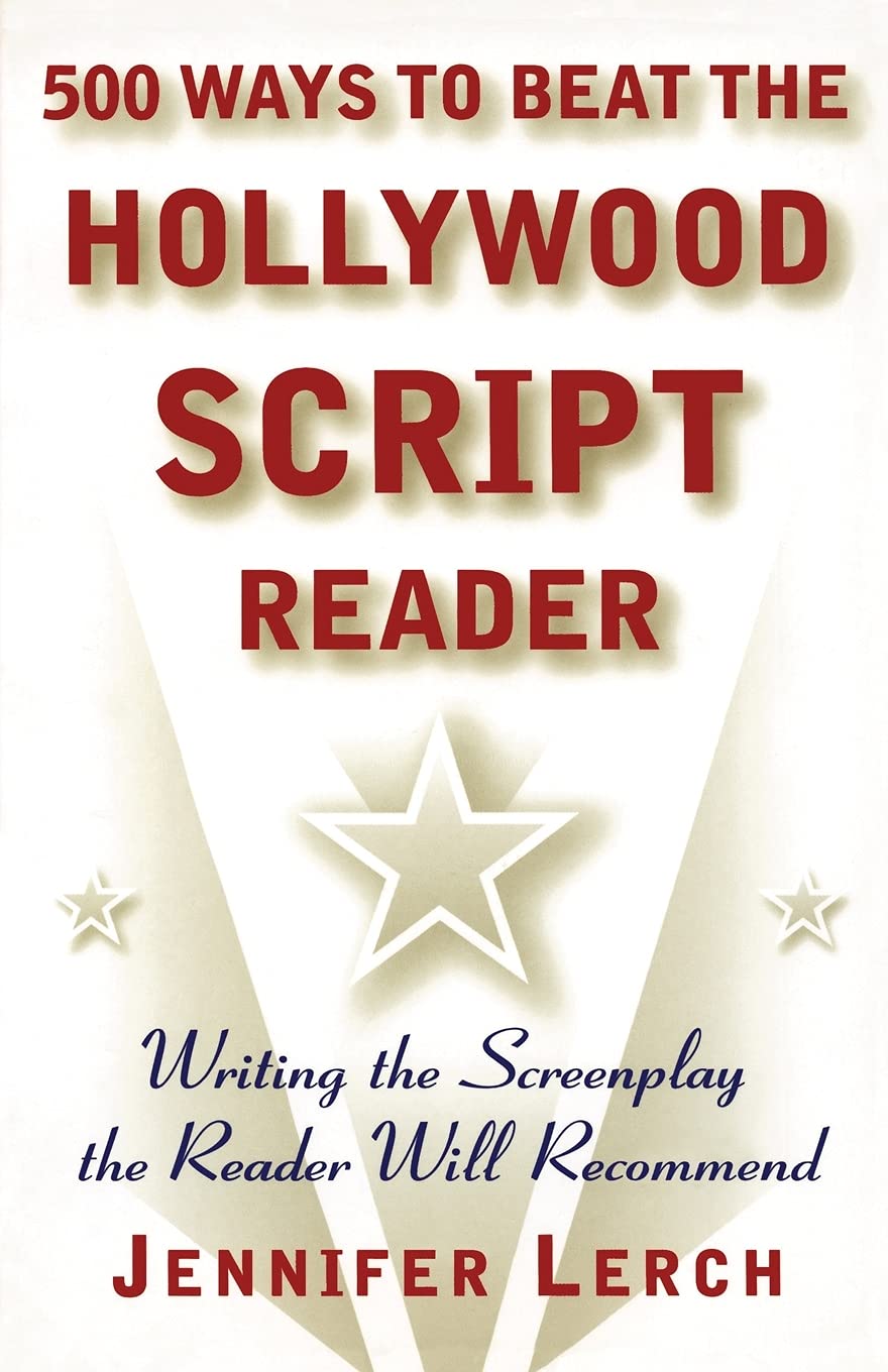 500 Ways to Beat the Hollywood Script Reader: Writing the Screenplay the Reader Will Recommend