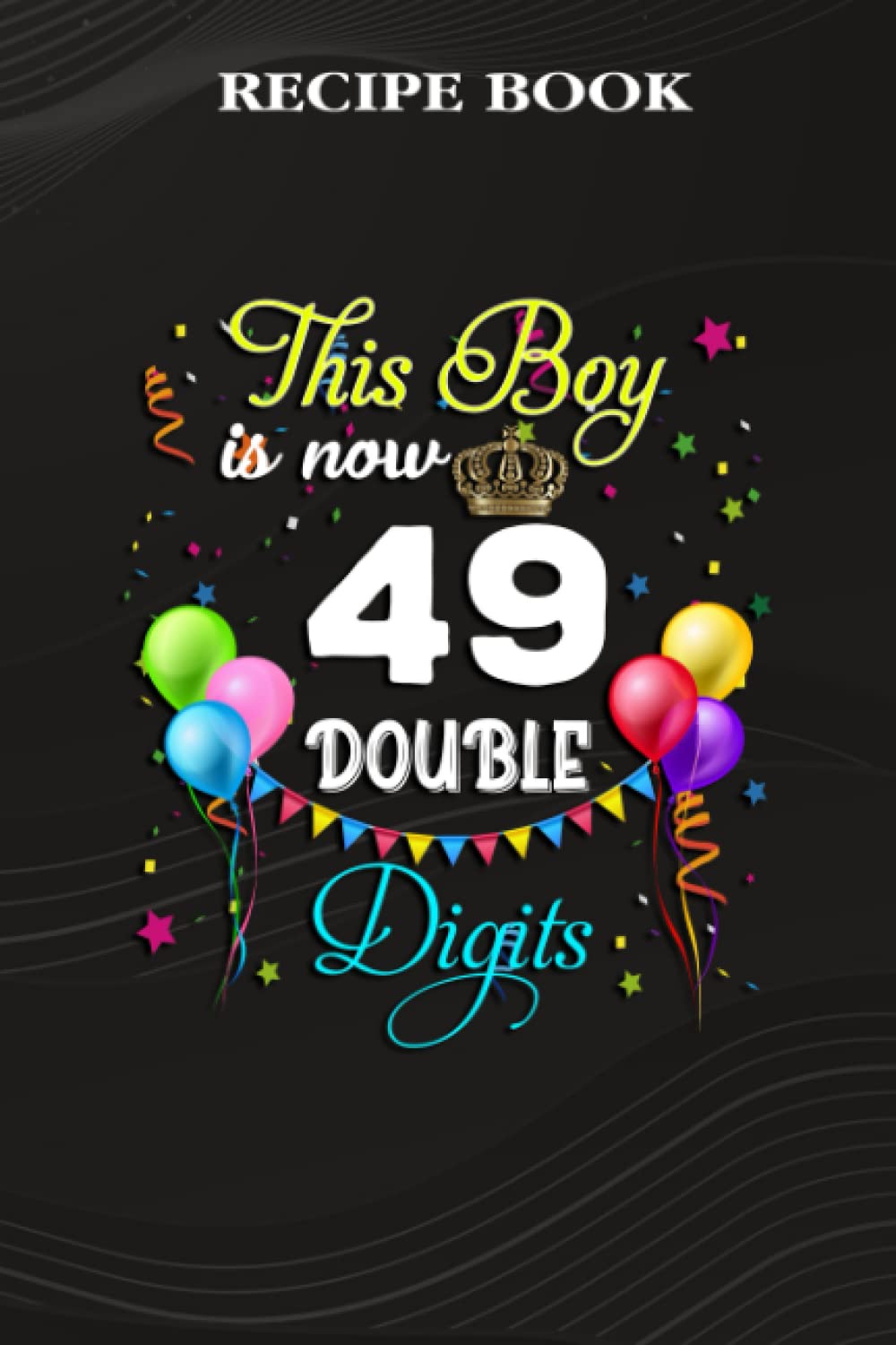 Recipe Book:This Boy is Now Double Digits, Birthday Boy 49 Years Old: Gifts for Him: A Beautiful & Modern Keepsake Recipe Notebook & Organizer to... Blank Recipe Book & Cookbook,Birthday Gifts baixar o livro de graça