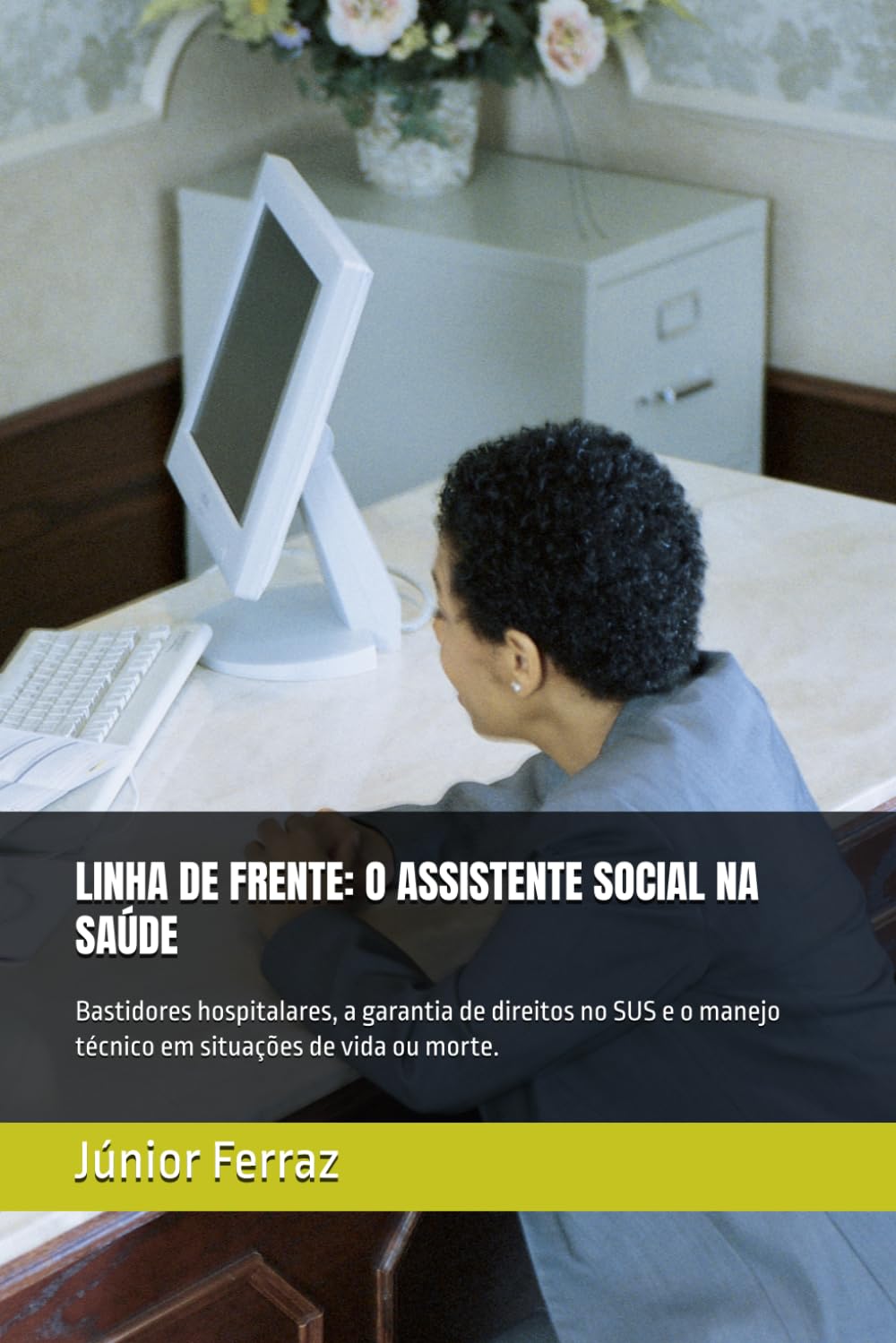 LINHA DE FRENTE: O ASSISTENTE SOCIAL NA SAÚDE: Bastidores hospitalares, a garantia de direitos no SUS e o manejo técnico em situações de vida ou morte. (Portuguese Edition) baixar o livro de graça