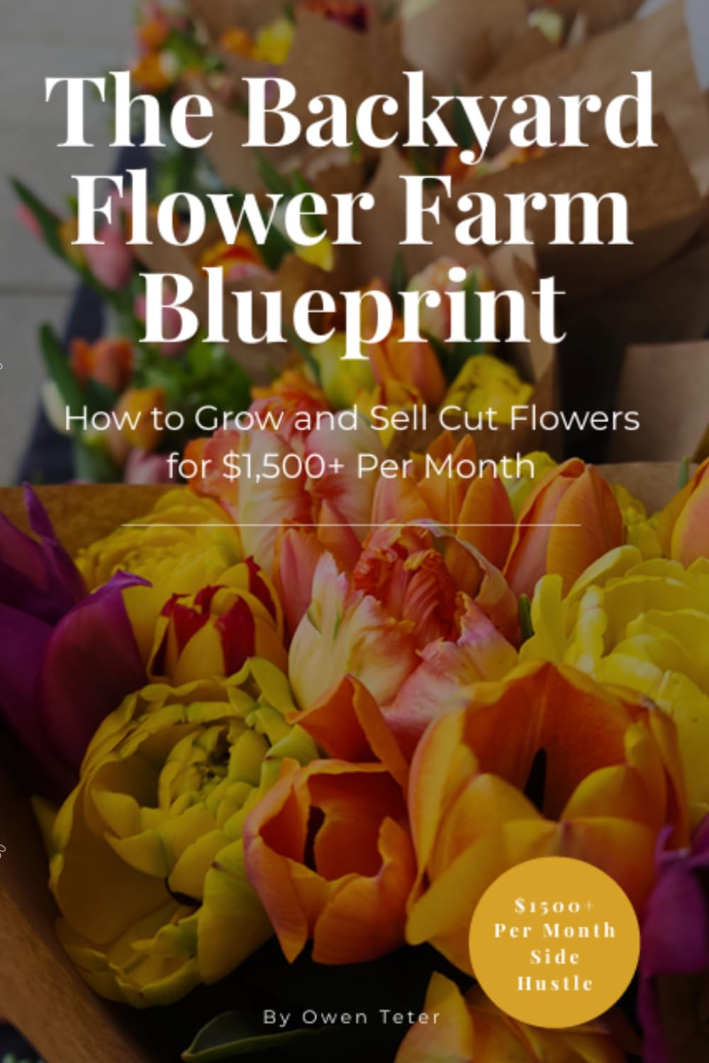ler totalmente The Backyard Flower Farm Blueprint: How To Grow and Sell Cut Flowers For $1500+/Month