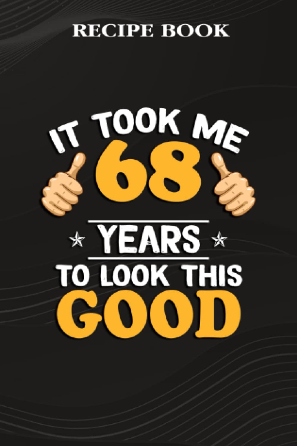 Recipe Book:68th Birthday Gift, Took Me 68 Years - 68 Years Old: Gifts for Mom: A Beautiful & Modern Keepsake Recipe Notebook & Organizer to Write in... Blank Recipe Book & Cookbook,Birthday Gifts baixar o livro de graça