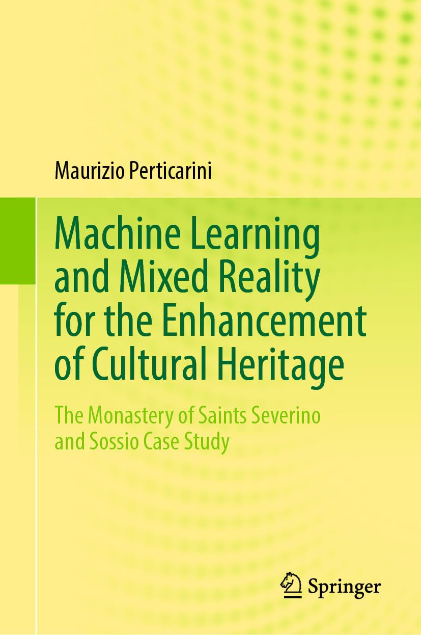 Machine Learning and Mixed Reality for the Enhancement of Cultural Heritage: The Monastery of Saints Severino and Sossio Case Study (English Edition) baixar o livro de graça