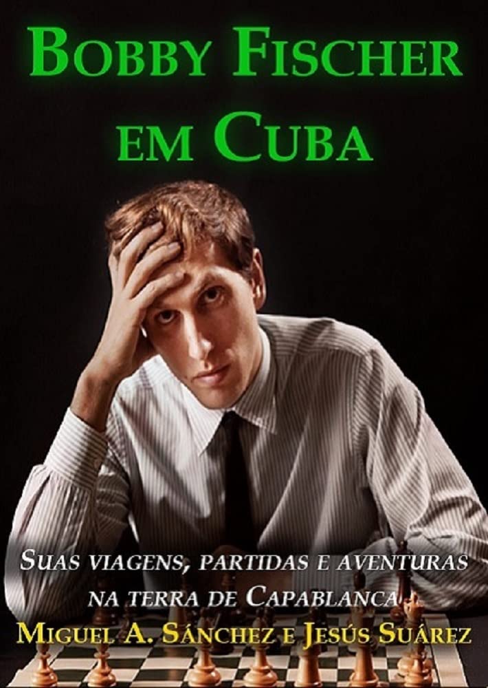 Bobby Fischer em Cuba: Suas viagens, partidas e aventuras na terra de Capablanca baixar o livro de graça