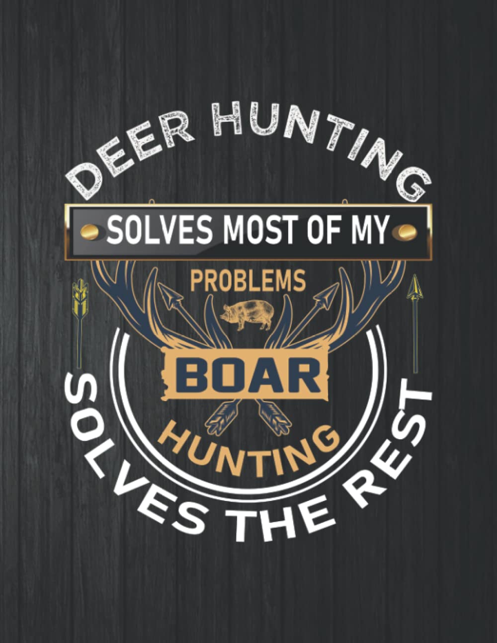 Deer Hunting Solves Most Of My Boar Hunting Notebook: 8.5 X 11 In - 114 Page Great quotes Motivation And Change Your Life for Diary Journals baixar o livro de graça